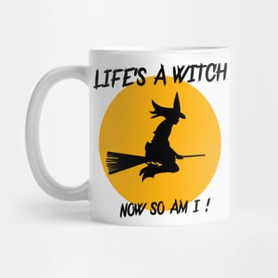 LIFE'S A WITCH,NOW SO AM I ! Mug